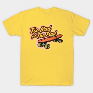 Too rad for the bad T-Shirt